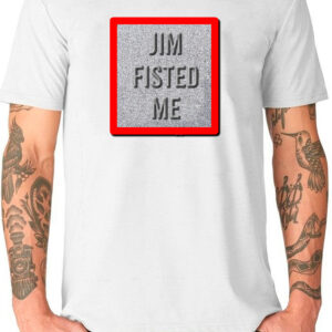 Jim Fisted Me T-Shirt