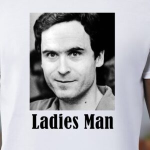Ladies Man Ted Bundy T-Shirt