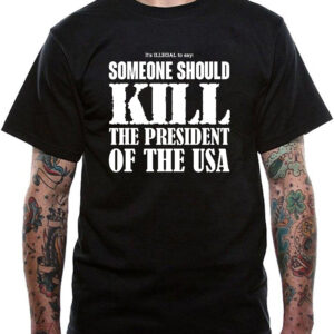 It's Illegal To Say Someone Should Kill The President Of The US T-Shirt