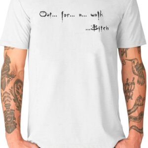 Out... For... A... Walk ...Bitch T-Shirt