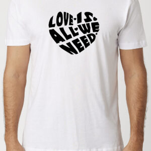Love Is All We Need T-Shirt