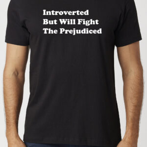 Introverted But Will Fight The Prejudiced T-Shirt