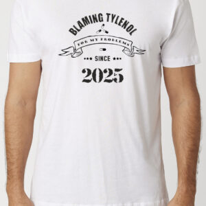 Blaming Tylenol For My Problems Since 2025 T-Shirt