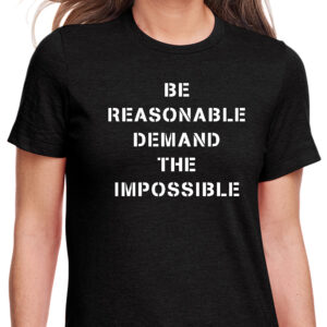 Be Reasonable Demand The Impossible T-Shirt