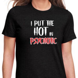 I Put The Hot In Psychotic T-Shirt
