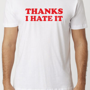 Thanks I Hate It T-Shirt
