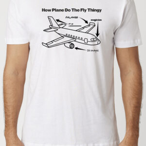 How Plane Do Fly Thingy T-Shirt