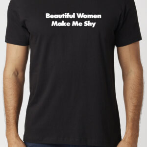 Beautiful Women Make Me Shy T-Shirt